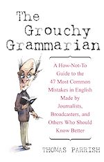 Télécharger le livre :  The Grouchy GrammarianTM: A How-Not-To Guide to the 47 Most Common Mistakes in English Made by Journalists, Broadcasters, and Others Who Should Know Better