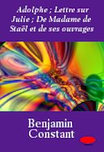 Télécharger le livre :  Adolphe ; Lettre sur Julie ; De Madame de Staël et de ses ouvrages