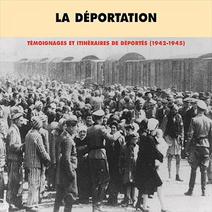 Téléchargez le livre :  La déportation. Témoignages et itinéraires de déportés 1942-1945