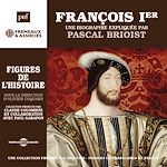 Télécharger le livre :  François Ier. Une biographie expliquée par Pascal Brioist
