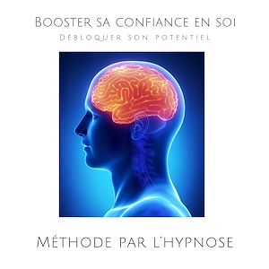 Téléchargez le livre :  Booster sa confiance en soi : Débloquer son potentiel (Méthode par l'hypnose)