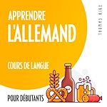 Télécharger le livre :  Apprendre l'allemand (cours de langue pour débutants)