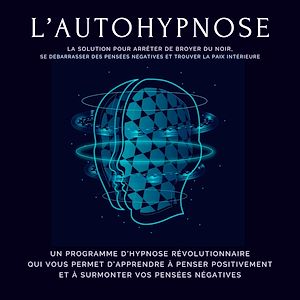 Téléchargez le livre :  L'autohypnose : la solution pour arrêter de broyer du noir, se débarrasser des pensées négatives et trouver la paix intérieure