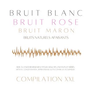 Téléchargez le livre :  Compilation XXL : Bruit Blanc, Bruit Rose, Bruit Marron, Bruits Naturels Apaisants