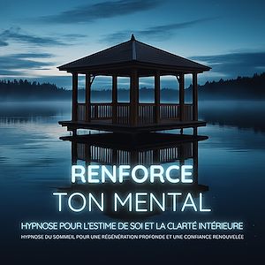 Téléchargez le livre :  Renforce ton Mental – Hypnose pour l'Estime de Soi et la Clarté Intérieure