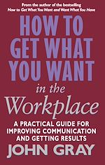 Télécharger le livre :  How To Get What You Want In The Workplace