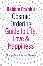 Télécharger le livre :  Debbie Frank's Cosmic Ordering Guide to Life, Love and Happiness