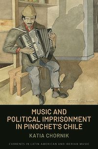 Télécharger le livre : Music and Political Imprisonment in Pinochet's Chile
