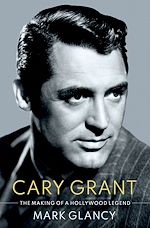 Télécharger le livre :  Cary Grant, the Making of a Hollywood Legend