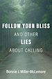 Télécharger le livre :  Follow Your Bliss and Other Lies about Calling