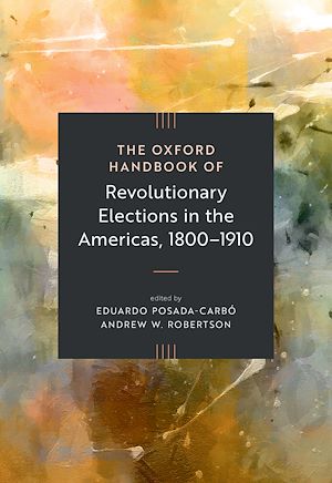 Téléchargez le livre :  The Oxford Handbook of Revolutionary Elections in the Americas, 1800–1910