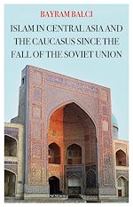 Télécharger le livre :  Islam in Central Asia and the Caucasus Since the Fall of the Soviet Union