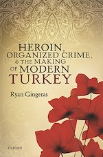 Télécharger le livre :  Heroin, Organized Crime, and the Making of Modern Turkey