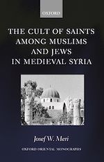 Télécharger le livre :  The Cult of Saints among Muslims and Jews in Medieval Syria