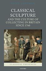 Télécharger le livre :  Classical Sculpture and the Culture of Collecting in Britain since 1760