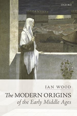 Téléchargez le livre :  The Modern Origins of the Early Middle Ages