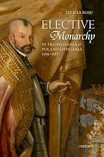 Télécharger le livre :  Elective Monarchy in Transylvania and Poland-Lithuania, 1569-1587