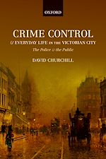 Télécharger le livre :  Crime Control and Everyday Life in the Victorian City