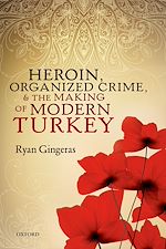 Télécharger le livre :  Heroin, Organized Crime, and the Making of Modern Turkey