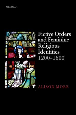 Téléchargez le livre :  Fictive Orders and Feminine Religious Identities, 1200-1600