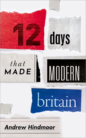 Téléchargez le livre :  Twelve Days that Made Modern Britain
