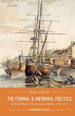 Télécharger le livre :  The Formal and Informal Politics of British Rule In Post-Conquest Quebec, 1760-1837