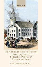 Télécharger le livre :  New England Women Writers, Secularity, and the Federalist Politics of Church and State