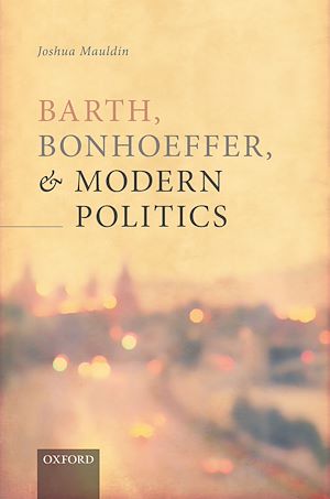 Téléchargez le livre :  Barth, Bonhoeffer, and Modern Politics