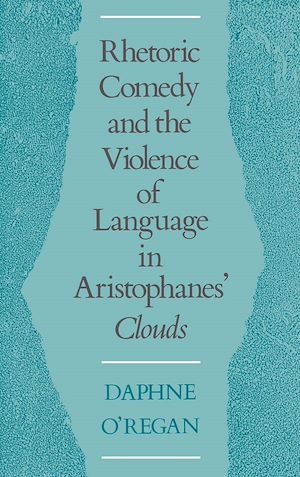 Téléchargez le livre :  Rhetoric, Comedy, and the Violence of Language in Aristophanes' Clouds