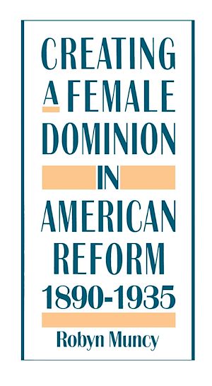 Téléchargez le livre :  Creating a Female Dominion in American Reform, 1890-1935
