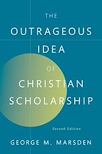 Télécharger le livre :  The Outrageous Idea of Christian Scholarship