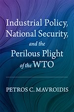 Télécharger le livre :  Industrial Policy, National Security, and the Perilous Plight of the WTO