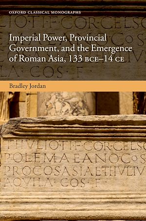 Téléchargez le livre :  Imperial Power, Provincial Government, and the Emergence of Roman Asia, 133 BCE-14 CE
