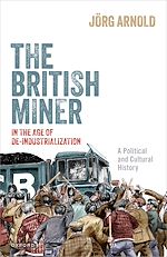 Télécharger le livre :  The British Miner in the Age of De-Industrialization