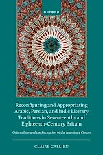 Télécharger le livre :  Reconfiguring and Appropriating Arabic, Persian, and Indic Literary Traditions in Seventeenth- and Eighteenth-Century Britain
