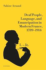 Télécharger le livre :  Deaf People, Language, and Emancipation in Modern France, 1789–1914
