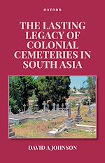 Télécharger le livre :  The Lasting Legacy of Colonial Cemeteries in South Asia
