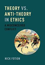 Télécharger le livre :  Theory vs. Anti-Theory in Ethics