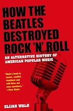 Télécharger le livre :  How the Beatles Destroyed Rock 'n' Roll