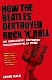 Télécharger le livre :  How the Beatles Destroyed Rock 'n' Roll
