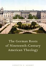 Télécharger le livre :  The German Roots of Nineteenth-Century American Theology