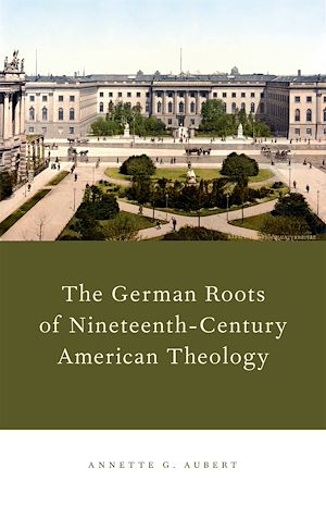 Téléchargez le livre :  The German Roots of Nineteenth-Century American Theology