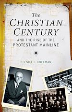 Télécharger le livre :  The Christian Century and the Rise of the Protestant Mainline