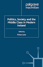 Télécharger le livre :  Politics, Society and the Middle Class in Modern Ireland