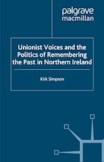 Télécharger le livre :  Unionist Voices and the Politics of Remembering the Past in Northern Ireland