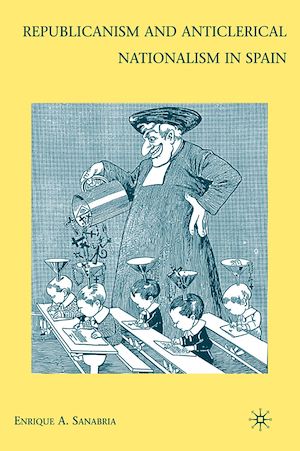 Téléchargez le livre :  Republicanism and Anticlerical Nationalism in Spain