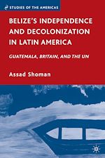 Télécharger le livre :  Belize's Independence and Decolonization in Latin America