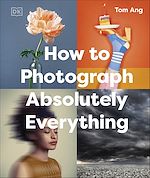 Télécharger le livre :  How to Photograph Absolutely Everything