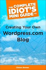 Download this eBook The Complete Idiot's Mini Guide to Creating Your Own Wordpress.Com Blog