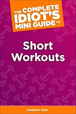 Télécharger le livre :  The Complete Idiot's Concise Guide to Short Workouts